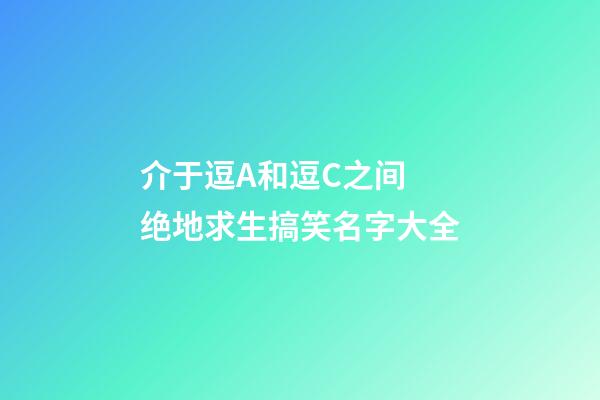 介于逗A和逗C之间 绝地求生搞笑名字大全